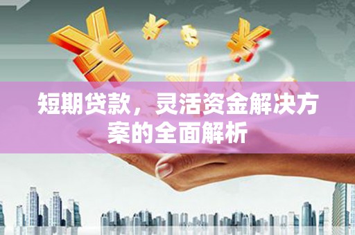 屯溪短期贷款，灵活资金解决方案的全面解析
