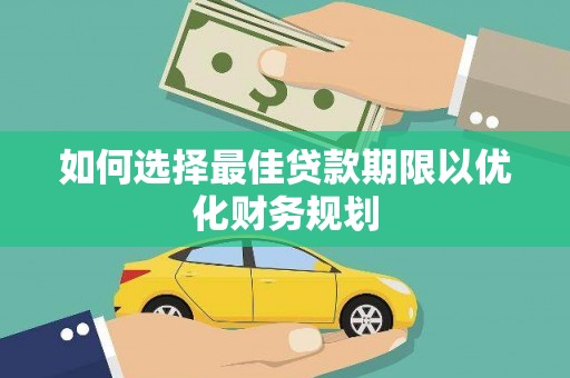 屯溪如何选择最佳贷款期限以优化财务规划