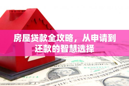 屯溪房屋贷款全攻略，从申请到还款的智慧选择