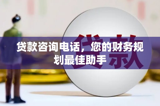 屯溪贷款咨询电话，您的财务规划最佳助手