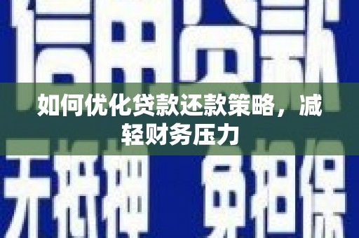屯溪如何优化贷款还款策略，减轻财务压力