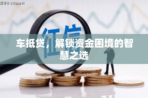 屯溪车抵贷，解锁资金困境的智慧之选
