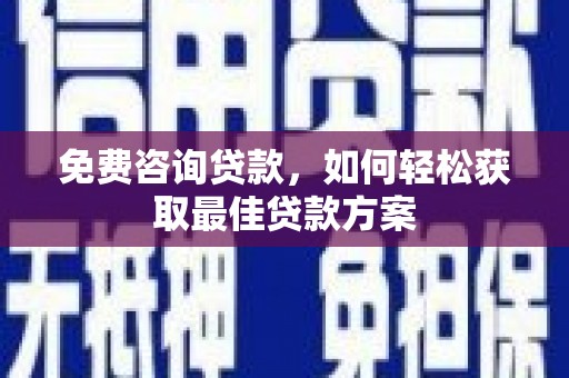 屯溪免费咨询贷款，如何轻松获取最佳贷款方案