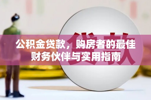 屯溪公积金贷款，购房者的最佳财务伙伴与实用指南