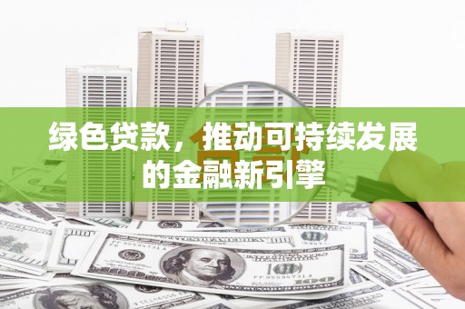 屯溪绿色贷款，推动可持续发展的金融新引擎