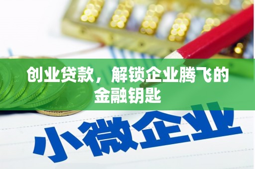 屯溪创业贷款，解锁企业腾飞的金融钥匙