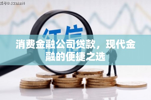 屯溪消费金融公司贷款，现代金融的便捷之选
