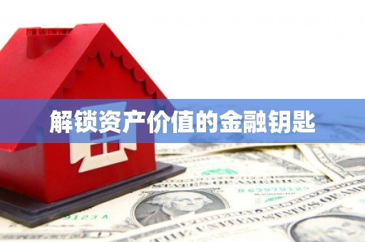 屯溪解锁资产价值的金融钥匙