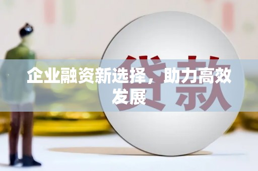 屯溪企业融资新选择，助力高效发展