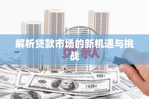 屯溪解析贷款市场的新机遇与挑战