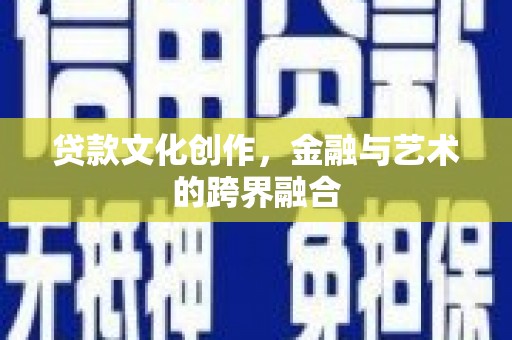 屯溪贷款文化创作，金融与艺术的跨界融合